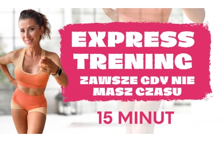 EXPRESS TRENING zawsze gdy nie masz czasu - 15 minut